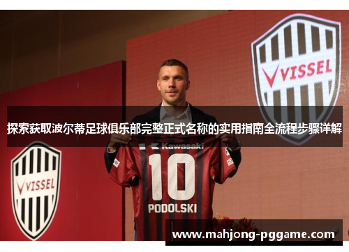 探索获取波尔蒂足球俱乐部完整正式名称的实用指南全流程步骤详解 探索获取波尔蒂足球俱乐部完整正式名称的实用指南全流程步骤详解