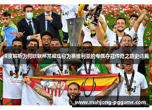 深度解析为何欧联杯常被戏称为塞维利亚的专属夺冠传奇之路史诗篇