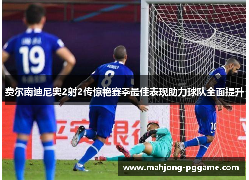 费尔南迪尼奥2射2传惊艳赛季最佳表现助力球队全面提升