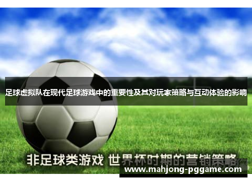 足球虚拟队在现代足球游戏中的重要性及其对玩家策略与互动体验的影响