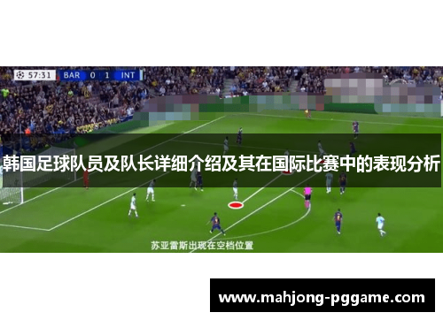 韩国足球队员及队长详细介绍及其在国际比赛中的表现分析 韩国足球队员及队长详细介绍及其在国际比赛中的表现分析